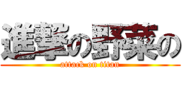 進撃の野菜の (attack on titan)