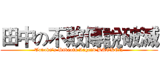田中の不敗傳說破滅 (Tanaka's Unbeatn Legend BROKEN)