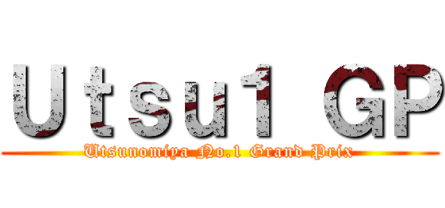 Ｕｔｓｕ１ ＧＰ (Utsunomiya No.1 Grand Prix)
