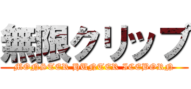 無限クリップ (MONSTER HUNTER ICEBORN)