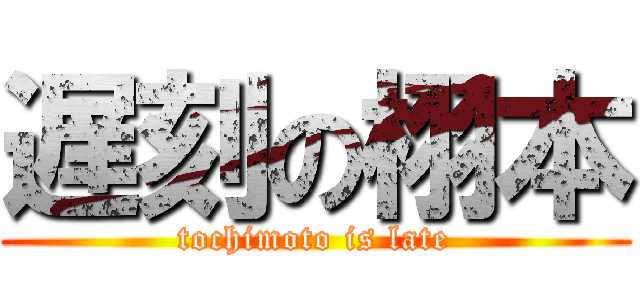 遅刻の栩本 (tochimoto is late)