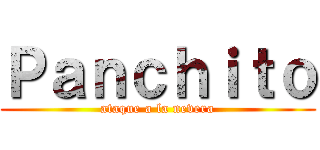 Ｐａｎｃｈｉｔｏ (ataque a la nevera)