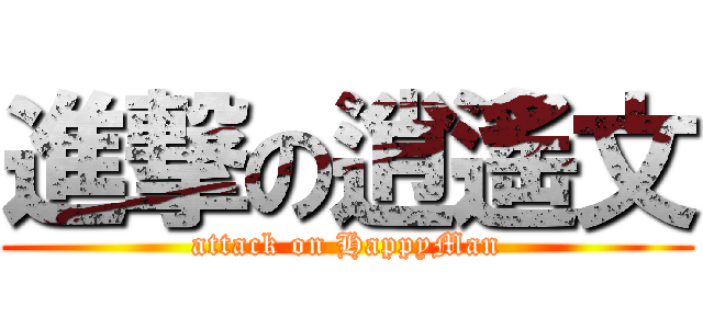 進撃の逍遙文 (attack on HappyMan)