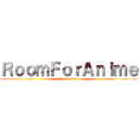 ＲｏｏｍＦｏｒＡｎｉｍｅ (Have Fun)