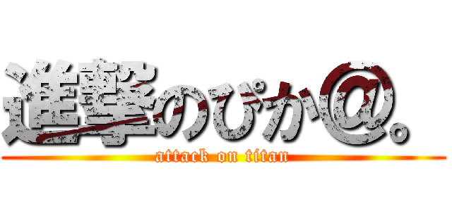 進撃のぴか＠。 (attack on titan)