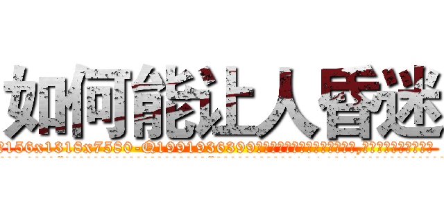 如何能让人昏迷 (如何能让人昏迷【电.话156x1318x7580-Q1991936399鑫宏药业】我们做的是长期生意,靠的是老客户长期支持
参考消息网2月20日报道 韩媒称，“剩女多、离婚率高的城市，房价一定会上涨。”这是中国经济学家金岩石2016年12月参加在上海举行的房地产相关论坛时说的话。)