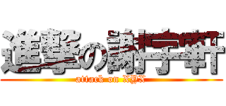 進撃の謝宇軒 (attack on XYX)