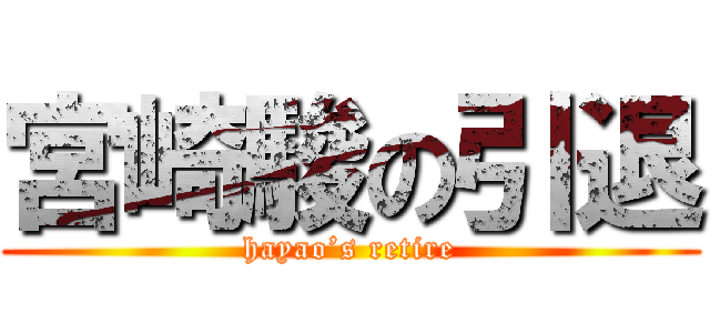 宮崎駿の引退 (hayao’s retire)