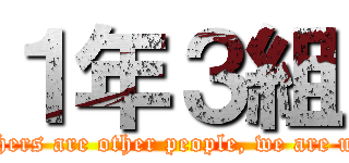 １年３組 (Others are other people, we are us.)