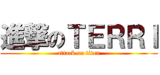 進撃のＴＥＲＲＩ (attack on titan)