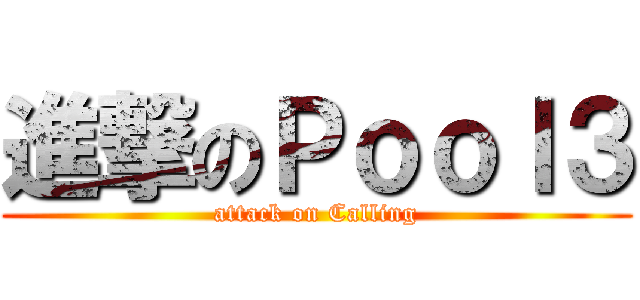 進撃のＰｏｏｌ３ (attack on Calling)