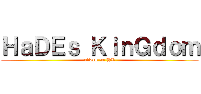 ＨａＤＥｓ ＫｉｎＧｄｏｍ (attack on HK)