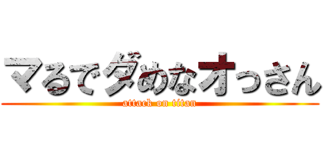 マるでダめなオっさん (attack on titan)