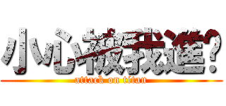 小心被我進擊 (attack on titan)