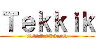 Ｔｅｋｋｉｋ (Tekkik Thitisak)