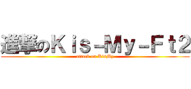 進撃のＫｉｓ－Ｍｙ－Ｆｔ２ (attack on KisMy)