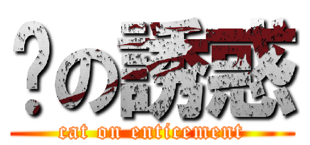 貓の誘惑 (cat on enticement)