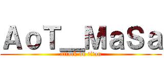 ＡｏＴ＿ＭａＳａ (attack on titan)