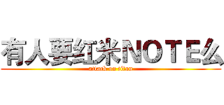 有人要红米ＮＯＴＥ么 (attack on titan)