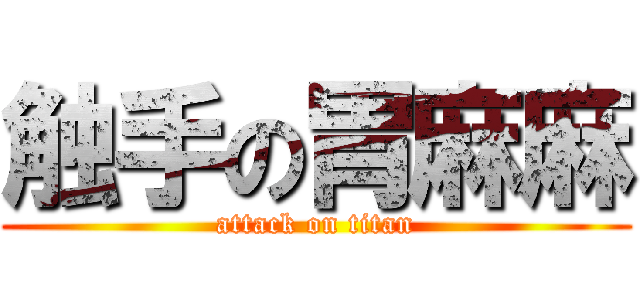 触手の胃麻麻 (attack on titan)