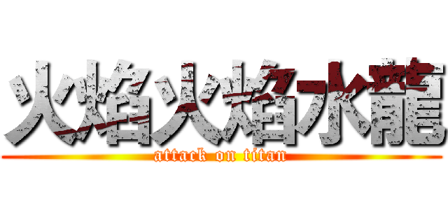 火焰火焰水龍 (attack on titan)