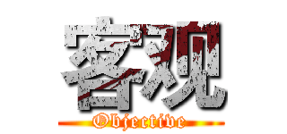 客观 (Objective)