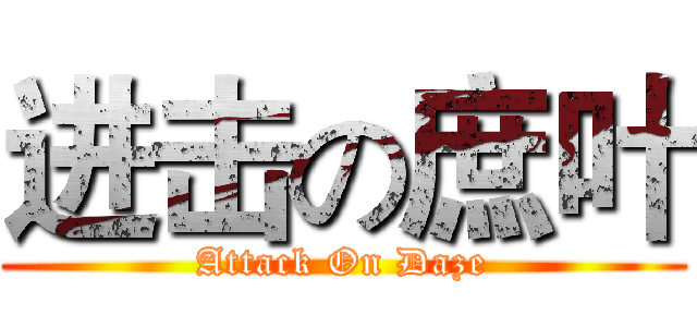 进击の庶叶 (Attack On Daze)
