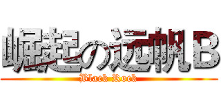 崛起の远帆Ｂ (Black Rock)