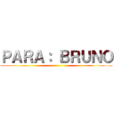 ＰＡＲＡ： ＢＲＵＮＯ ()