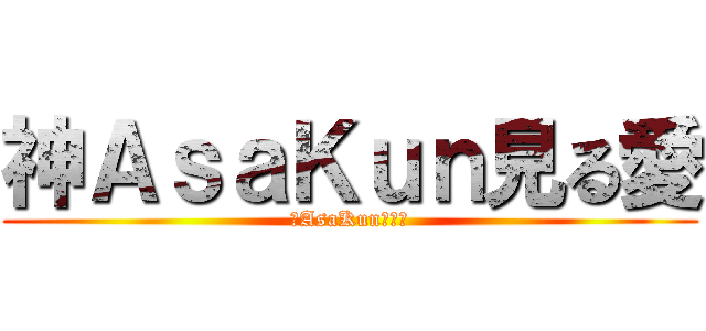 神ＡｓａＫｕｎ見る愛 (神AsaKun見る愛)