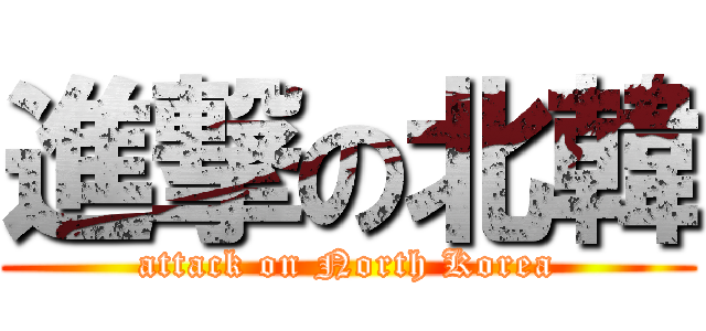 進撃の北韓 (attack on North Korea)