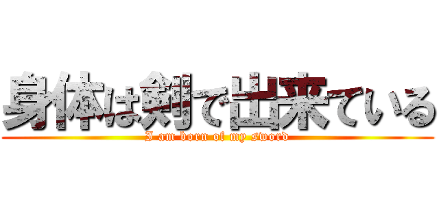 身体は剣で出来ている (I am born of my sword)