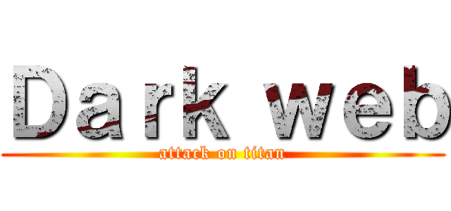 Ｄａｒｋ ｗｅｂ (attack on titan)