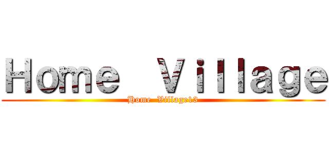 Ｈｏｍｅ  Ｖｉｌｌａｇｅ (Home  Village13)
