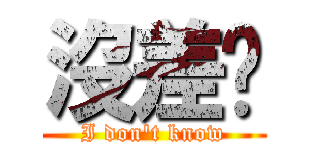 沒差啦 (I don\'t know)