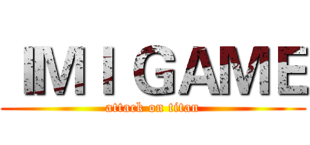 ＩＭＩ ＧＡＭＥ (attack on titan)