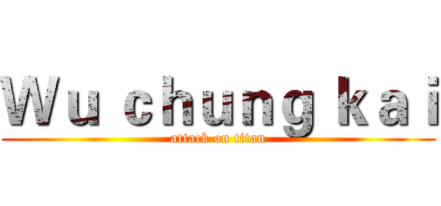 Ｗｕ ｃｈｕｎｇ ｋａｉ (attack on titan)