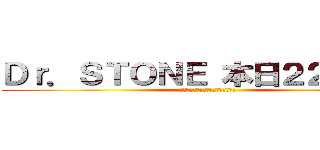 Ｄｒ．ＳＴＯＮＥ 本日２２時放送 (やるううううううううううううううう)