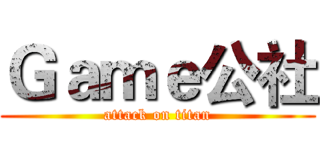 Ｇａｍｅ公社 (attack on titan)