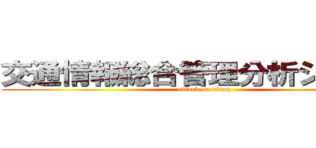 交通情報総合管理分析システム (attack on titan)