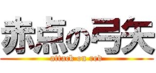 赤点の弓矢 (attack on red)