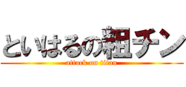 といはるの粗チン (attack on titan)