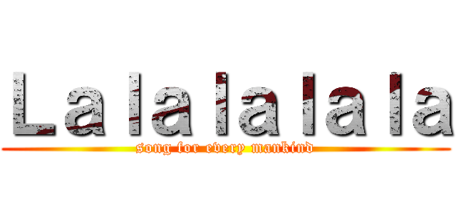 Ｌａｌａｌａｌａｌａ (song for every mankind)