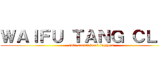 ＷＡＩＦＵ ＴＡＮＧ ＣＬＡＮ (anti-social weeb faggots)