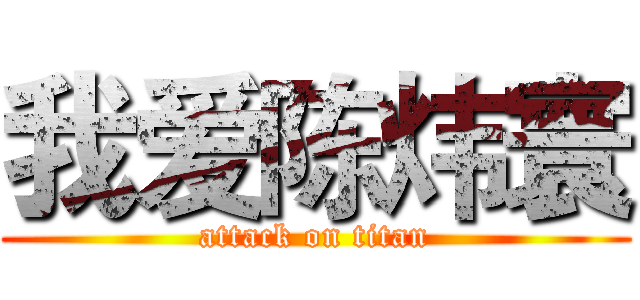 我爱陈炜寰 (attack on titan)