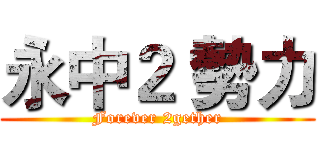永中２ 勢力 (Forever 2gether)
