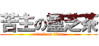 苦主の靈芝茶 (attack on titan)