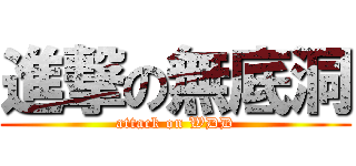 進撃の無底洞 (attack on WDD)