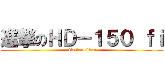 進撃のＨＤ－１５０ ｆｉ (attack on titan)