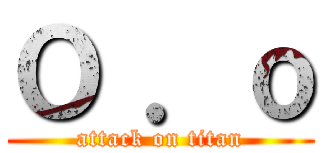 Ｏ ．ｏ (attack on titan)